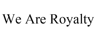 WE ARE ROYALTY