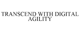 TRANSCEND WITH DIGITAL AGILITY