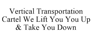 VERTICAL TRANSPORTATION CARTEL WE LIFT YOU YOU UP & TAKE YOU DOWN