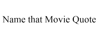 NAME THAT MOVIE QUOTE