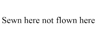 SEWN HERE NOT FLOWN HERE