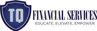 TQ FINANCIAL SERVICES. EDUCATE, ELEVATE, EMPOWER