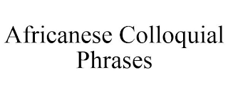 AFRICANESE COLLOQUIAL PHRASES