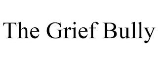 THE GRIEF BULLY