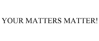 YOUR MATTERS MATTER!