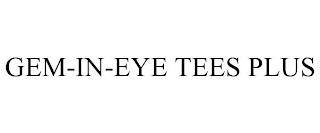 GEM-IN-EYE TEES PLUS