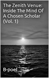 THE ZENITH VENUE: INSIDE THE MIND OF A CHOSEN SCHOLAR (VOL. 1) B-POET