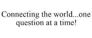 CONNECTING THE WORLD...ONE QUESTION AT A TIME!