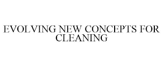 EVOLVING NEW CONCEPTS FOR CLEANING