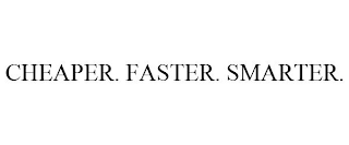 CHEAPER. FASTER. SMARTER.