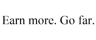 EARN MORE. GO FAR.