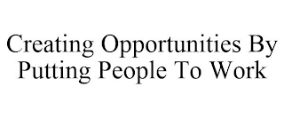 CREATING OPPORTUNITIES BY PUTTING PEOPLE TO WORK