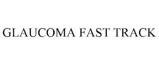 GLAUCOMA FAST TRACK