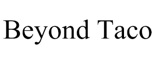 BEYOND TACO