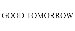 GOOD TOMORROW