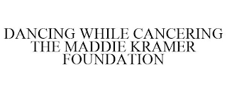 DANCING WHILE CANCERING THE MADDIE KRAMER FOUNDATION