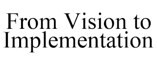 FROM VISION TO IMPLEMENTATION