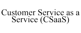 CUSTOMER SERVICE AS A SERVICE (CSAAS)