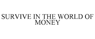 SURVIVE IN THE WORLD OF MONEY