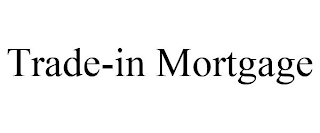 TRADE-IN MORTGAGE