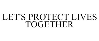 LET'S PROTECT LIVES TOGETHER