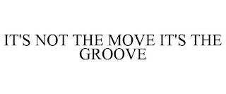 IT'S NOT THE MOVE IT'S THE GROOVE