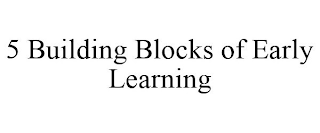 5 BUILDING BLOCKS OF EARLY LEARNING