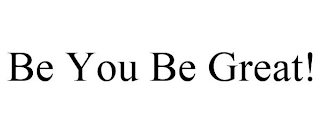 BE YOU BE GREAT!