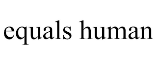 EQUALS HUMAN