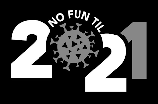 NO FUN TIL 2021