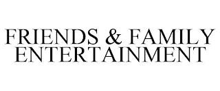 FRIENDS & FAMILY ENTERTAINMENT