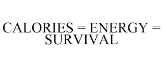 CALORIES = ENERGY = SURVIVAL