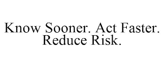 KNOW SOONER. ACT FASTER. REDUCE RISK.