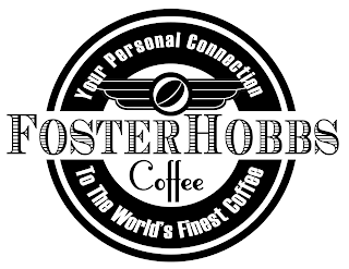 FOSTERHOBBS COFFEE YOUR PERSONAL CONNECTION TO THE WORLD'S FINEST COFFEE