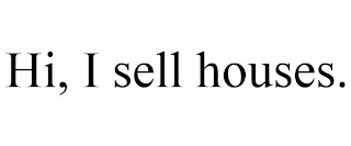 HI, I SELL HOUSES.