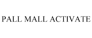 PALL MALL ACTIVATE