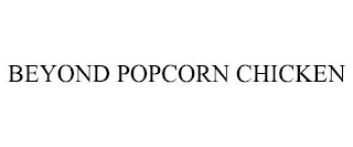 BEYOND POPCORN CHICKEN