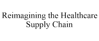 REIMAGINING THE HEALTHCARE SUPPLY CHAIN