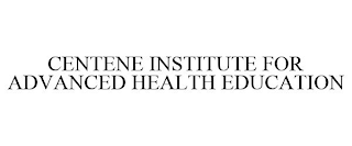 CENTENE INSTITUTE FOR ADVANCED HEALTH EDUCATION