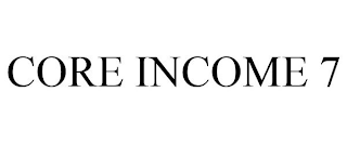 CORE INCOME 7