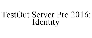 TESTOUT SERVER PRO 2016: IDENTITY