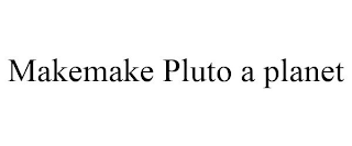 MAKEMAKE PLUTO A PLANET