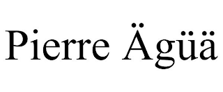 PIERRE ÄGÜÄ