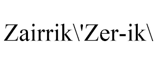 ZAIRRIK\'ZER-IK\