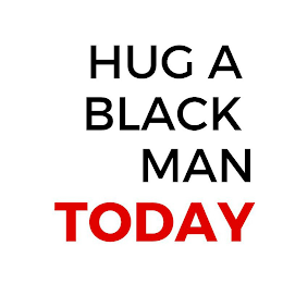 HUG A BLACK MAN TODAY