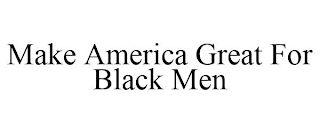 MAKE AMERICA GREAT FOR BLACK MEN