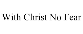 WITH CHRIST NO FEAR