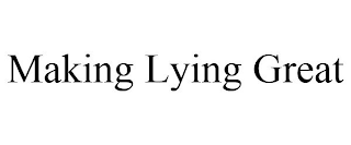 MAKING LYING GREAT