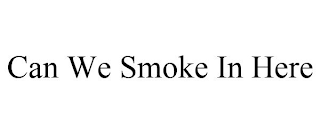 CAN WE SMOKE IN HERE