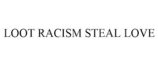 LOOT RACISM STEAL LOVE